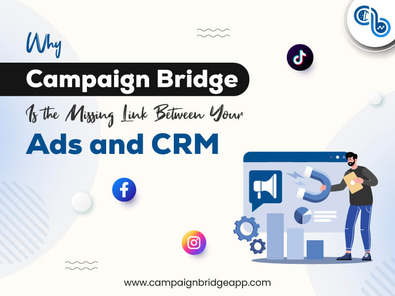 Why Campaign Bridge Is the Missing Link Between Your Ads and CRM